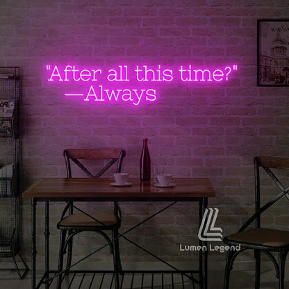 After ALL This Time Always Neon Sign