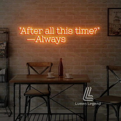 After ALL This Time Always Neon Sign