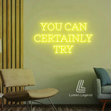 You Can Certainly Try Neon Sign