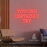 You Can Certainly Try Neon Sign