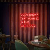 Don't Drunk Text Your Ex In the Bathroom Neon Sign