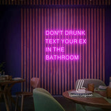 Don't Drunk Text Your Ex In the Bathroom Neon Sign