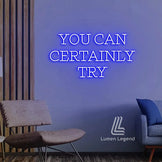 You Can Certainly Try Neon Sign
