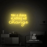Take a Chance or Nothing Will Change Neon Sign