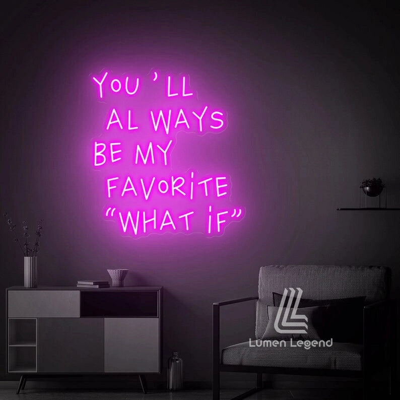 You'll always be my favorite what if Neon Sign