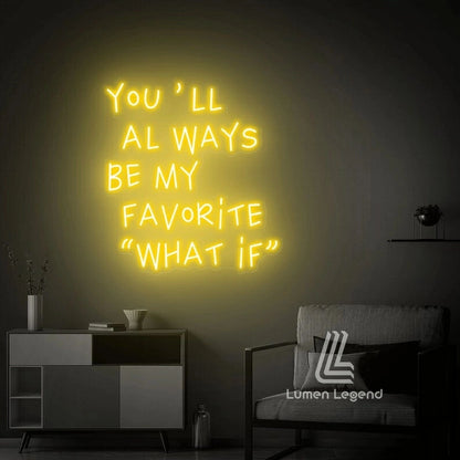 You'll always be my favorite what if Neon Sign