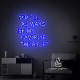 You'll always be my favorite what if Neon Sign